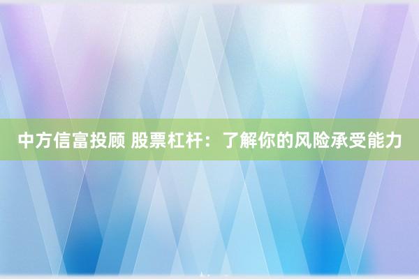 中方信富投顾 股票杠杆：了解你的风险承受能力