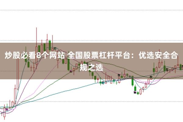 炒股必看8个网站 全国股票杠杆平台：优选安全合规之选