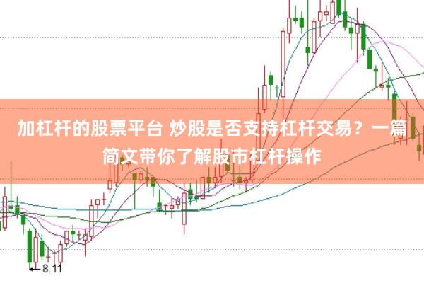 加杠杆的股票平台 炒股是否支持杠杆交易？一篇简文带你了解股市杠杆操作