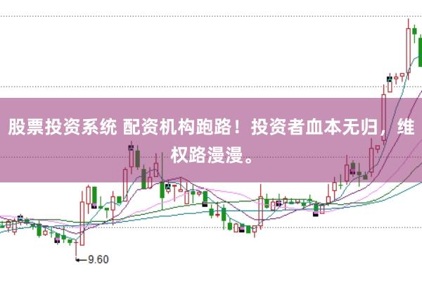 股票投资系统 配资机构跑路！投资者血本无归，维权路漫漫。