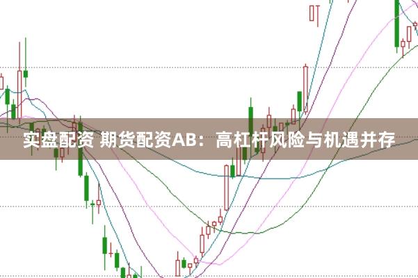 实盘配资 期货配资AB：高杠杆风险与机遇并存