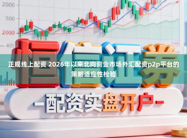 正规线上配资 2026年以来北向资金市场外汇配资p2p平台的策略适应性检验