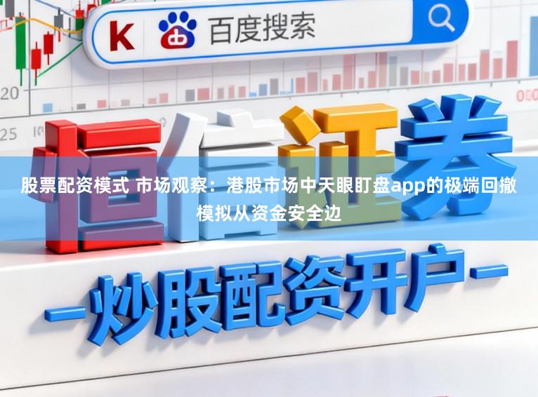 股票配资模式 市场观察：港股市场中天眼盯盘app的极端回撤模拟从资金安全边