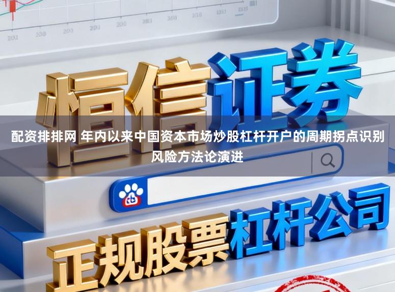配资排排网 年内以来中国资本市场炒股杠杆开户的周期拐点识别风险方法论演进
