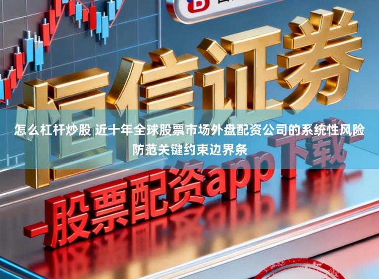怎么杠杆炒股 近十年全球股票市场外盘配资公司的系统性风险防范关键约束边界条