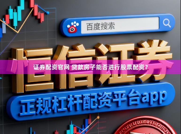证券配资官网 贷款房子能否进行股票配资？