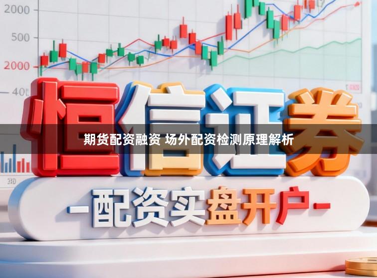 期货配资融资 场外配资检测原理解析