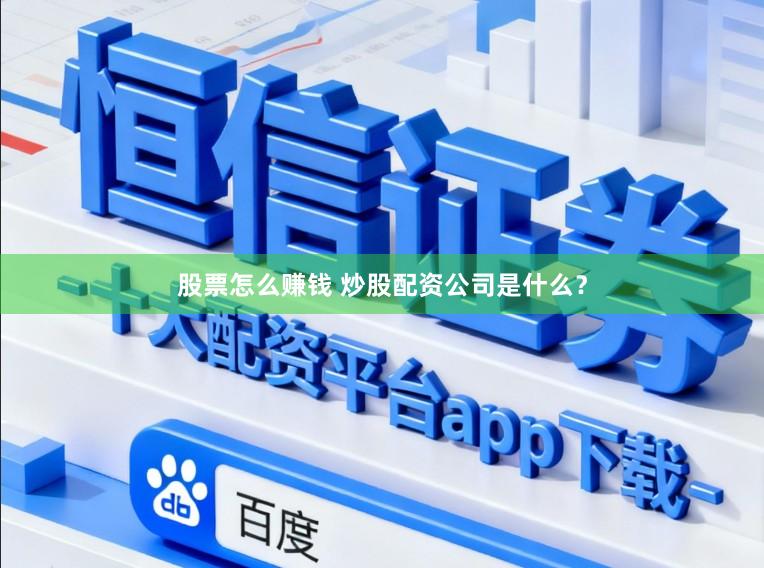 股票怎么赚钱 炒股配资公司是什么？