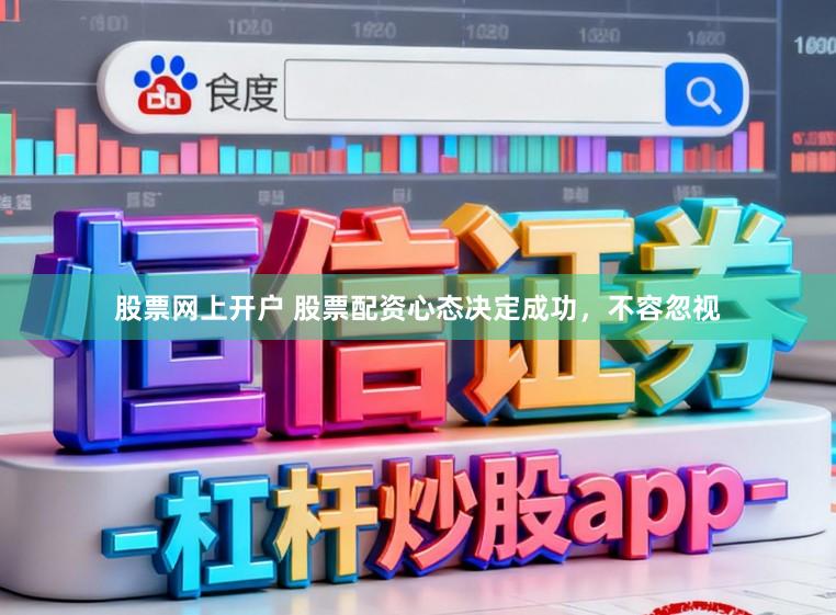 股票网上开户 股票配资心态决定成功，不容忽视