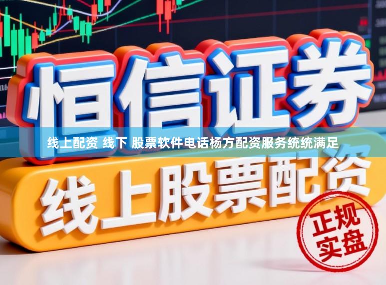 线上配资 线下 股票软件电话杨方配资服务统统满足