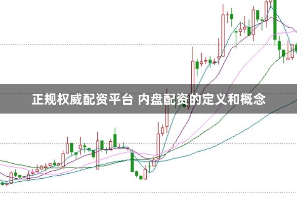 正规权威配资平台 内盘配资的定义和概念
