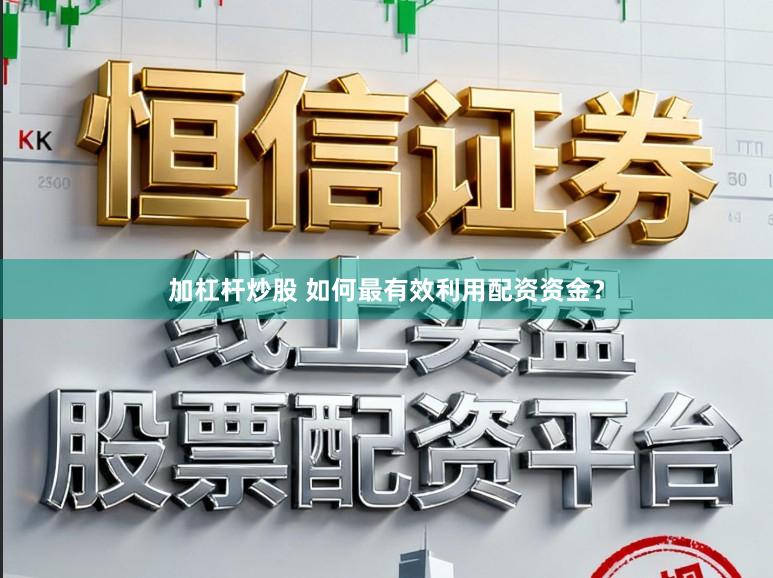 加杠杆炒股 如何最有效利用配资资金?