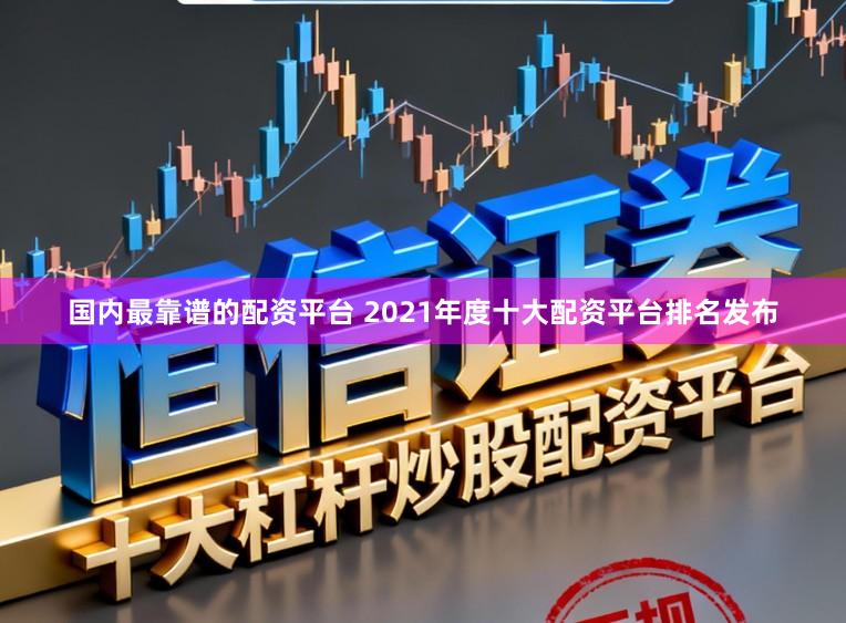 国内最靠谱的配资平台 2021年度十大配资平台排名发布