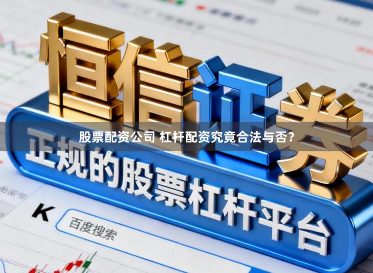 股票配资公司 杠杆配资究竟合法与否？