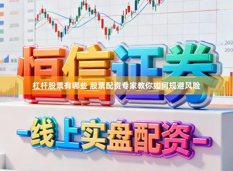 杠杆股票有哪些 股票配资专家教你如何规避风险