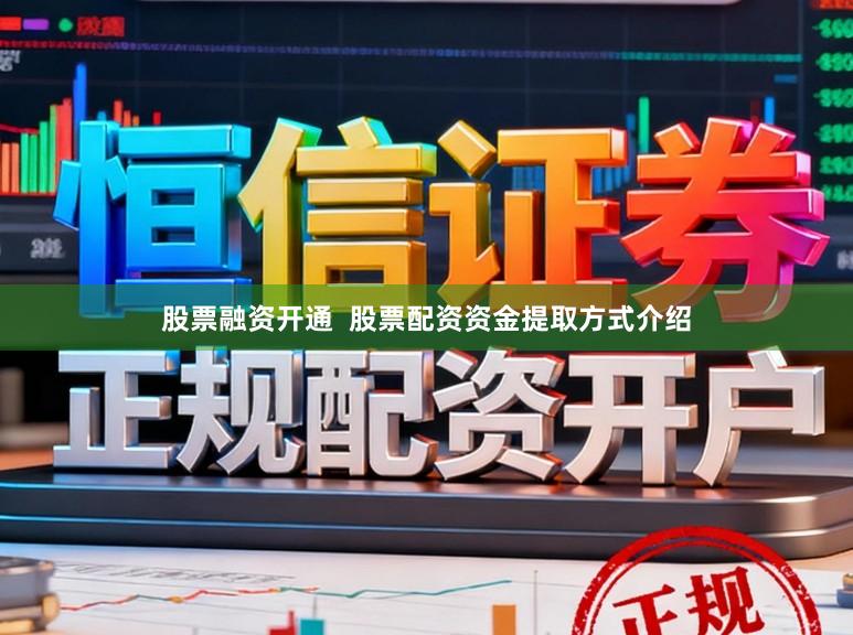 股票融资开通  股票配资资金提取方式介绍