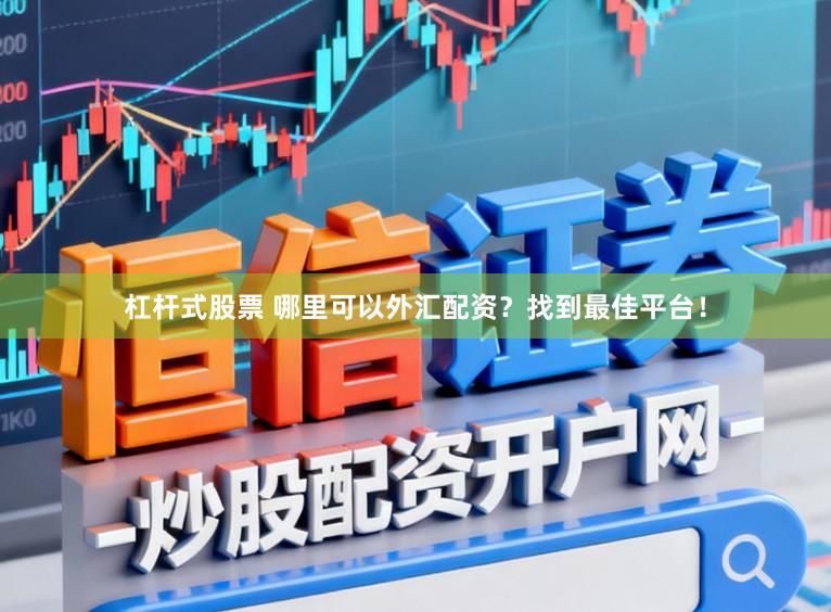 杠杆式股票 哪里可以外汇配资?找到最佳平台!
