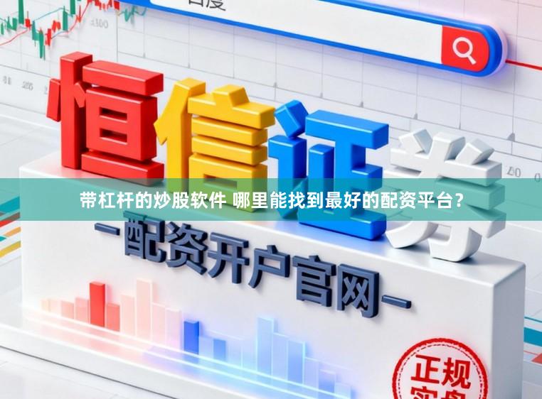带杠杆的炒股软件 哪里能找到最好的配资平台？