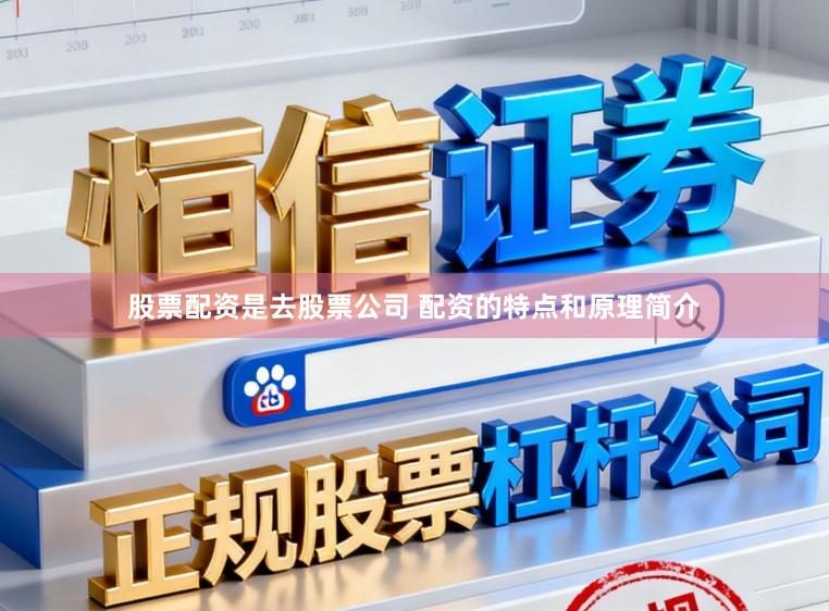 股票配资是去股票公司 配资的特点和原理简介