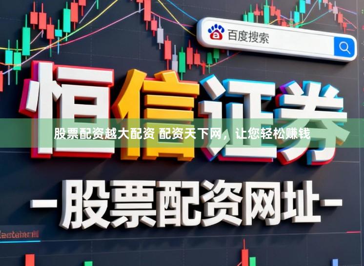 股票配资越大配资 配资天下网，让您轻松赚钱