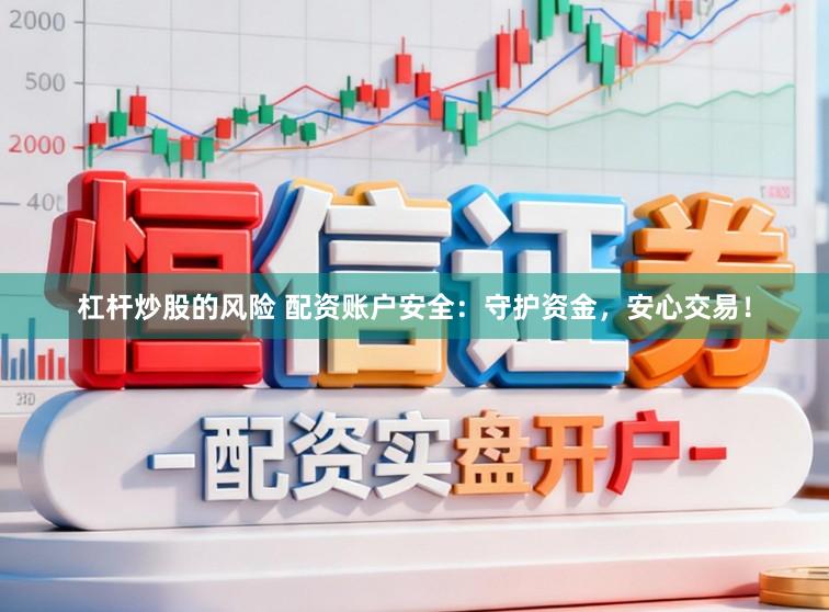 杠杆炒股的风险 配资账户安全：守护资金，安心交易！